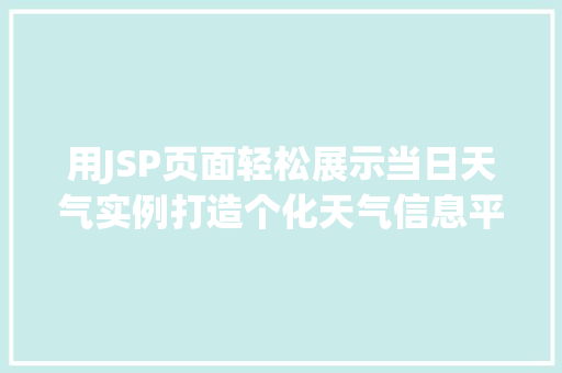 用JSP页面轻松展示当日天气实例打造个化天气信息平台