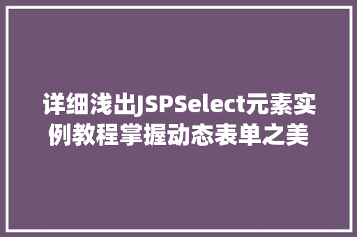 详细浅出JSPSelect元素实例教程掌握动态表单之美