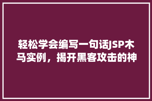 轻松学会编写一句话JSP木马实例，揭开黑客攻击的神秘面纱