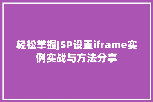 轻松掌握JSP设置iframe实例实战与方法分享