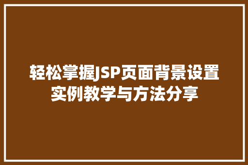 轻松掌握JSP页面背景设置实例教学与方法分享