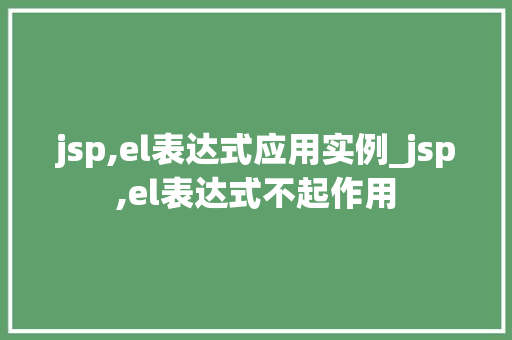 jsp,el表达式应用实例_jsp,el表达式不起作用