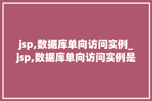 jsp,数据库单向访问实例_jsp,数据库单向访问实例是什么  第1张