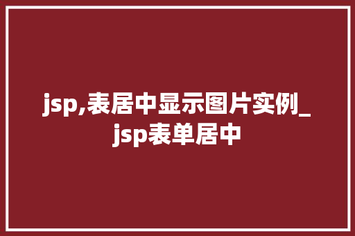 jsp,表居中显示图片实例_jsp表单居中  第1张