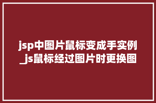 jsp中图片鼠标变成手实例_js鼠标经过图片时更换图片  第1张