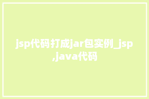 jsp代码打成jar包实例_jsp,java代码