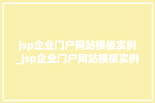 jsp企业门户网站模板实例_jsp企业门户网站模板实例怎么写