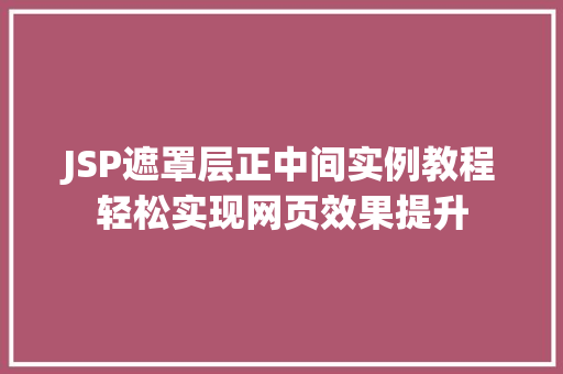 JSP遮罩层正中间实例教程轻松实现网页效果提升