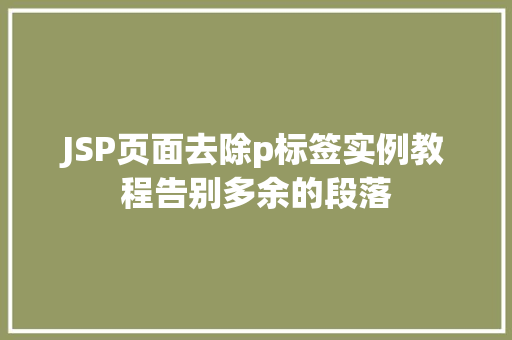 JSP页面去除p标签实例教程告别多余的段落