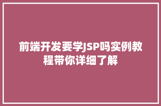 前端开发要学JSP吗实例教程带你详细了解  第1张