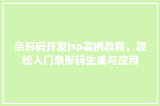 条形码开发jsp实例教程，轻松入门条形码生成与应用