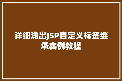 详细浅出JSP自定义标签继承实例教程