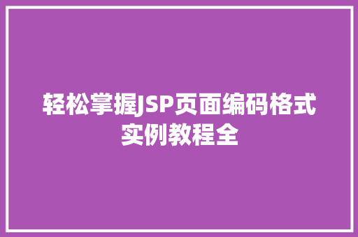 轻松掌握JSP页面编码格式实例教程全
