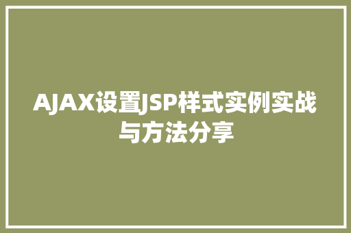 AJAX设置JSP样式实例实战与方法分享  第1张