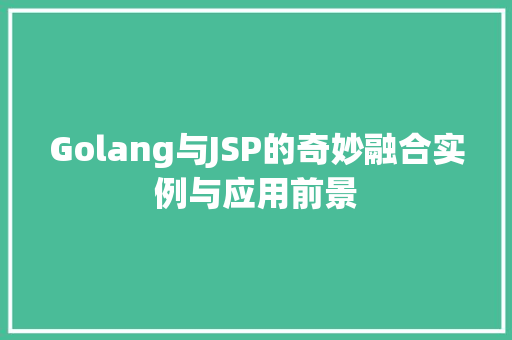 Golang与JSP的奇妙融合实例与应用前景