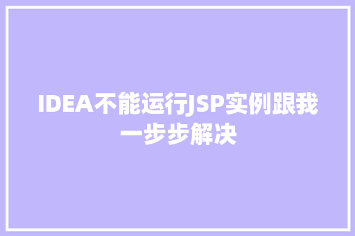 IDEA不能运行JSP实例跟我一步步解决