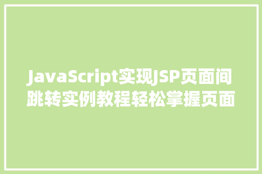JavaScript实现JSP页面间跳转实例教程轻松掌握页面切换方法  第1张