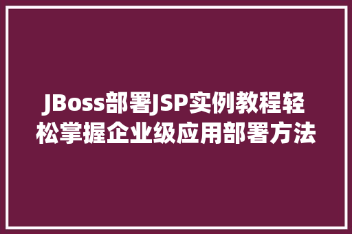 JBoss部署JSP实例教程轻松掌握企业级应用部署方法