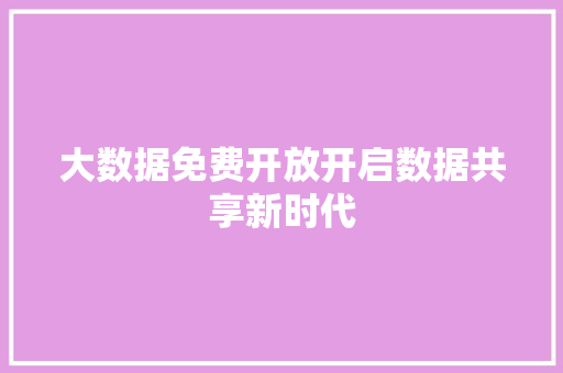 大数据免费开放开启数据共享新时代