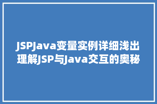 JSPJava变量实例详细浅出理解JSP与Java交互的奥秘  第1张