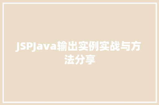 JSPJava输出实例实战与方法分享  第1张