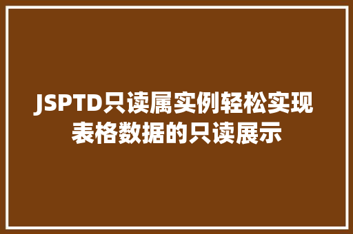 JSPTD只读属实例轻松实现表格数据的只读展示  第1张