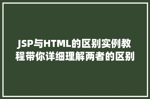 JSP与HTML的区别实例教程带你详细理解两者的区别  第2张