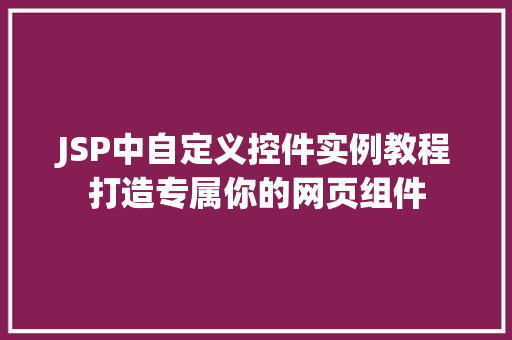 JSP中自定义控件实例教程打造专属你的网页组件