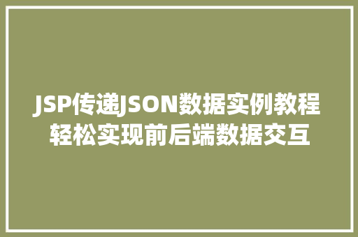 JSP传递JSON数据实例教程轻松实现前后端数据交互