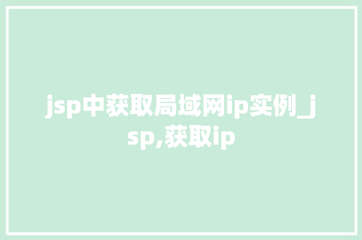 jsp中获取局域网ip实例_jsp,获取ip  第1张