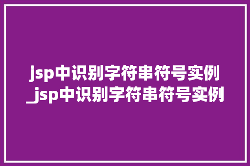 jsp中识别字符串符号实例_jsp中识别字符串符号实例有哪些  第1张