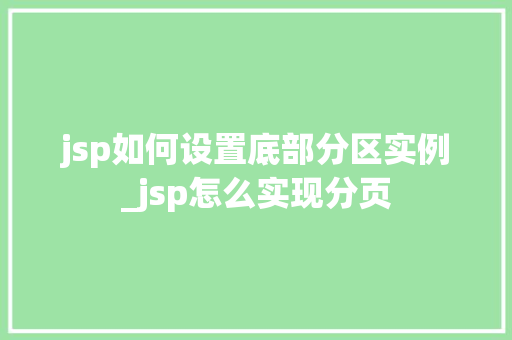 jsp如何设置底部分区实例_jsp怎么实现分页  第1张