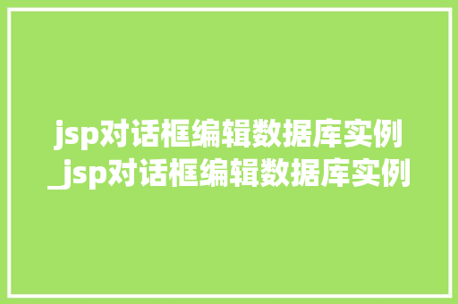 jsp对话框编辑数据库实例_jsp对话框编辑数据库实例怎么写  第1张