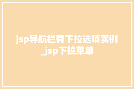 jsp导航栏有下拉选项实例_jsp下拉菜单