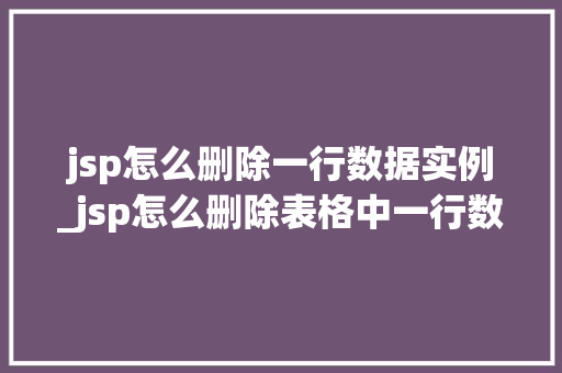 jsp怎么删除一行数据实例_jsp怎么删除表格中一行数据