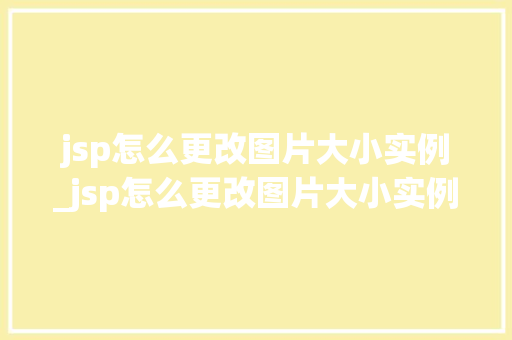 jsp怎么更改图片大小实例_jsp怎么更改图片大小实例格式