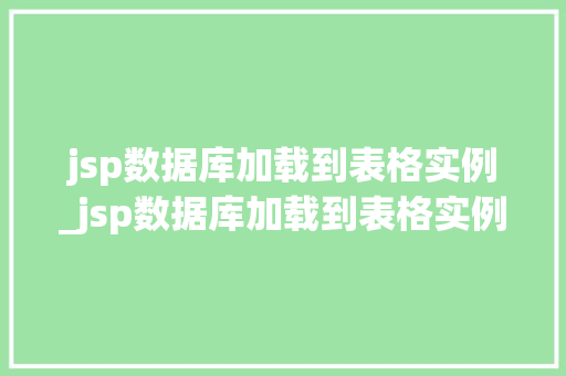 jsp数据库加载到表格实例_jsp数据库加载到表格实例不显示