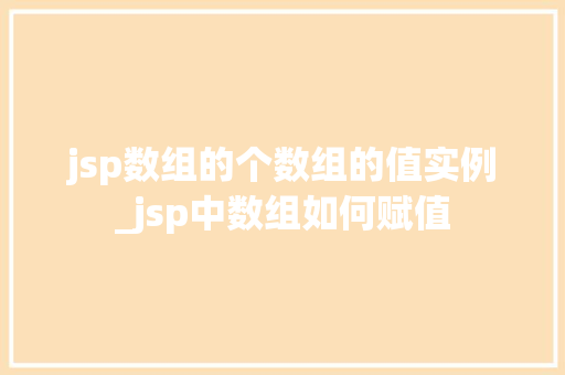 jsp数组的个数组的值实例_jsp中数组如何赋值  第1张