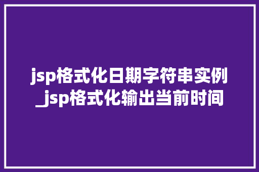 jsp格式化日期字符串实例_jsp格式化输出当前时间