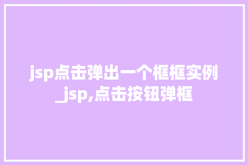 jsp点击弹出一个框框实例_jsp,点击按钮弹框