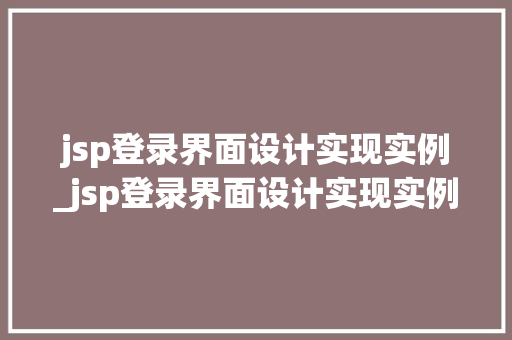 jsp登录界面设计实现实例_jsp登录界面设计实现实例图片