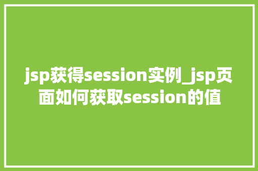 jsp获得session实例_jsp页面如何获取session的值  第1张