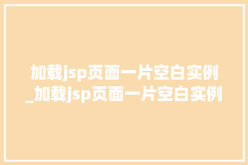 加载jsp页面一片空白实例_加载jsp页面一片空白实例是什么  第1张