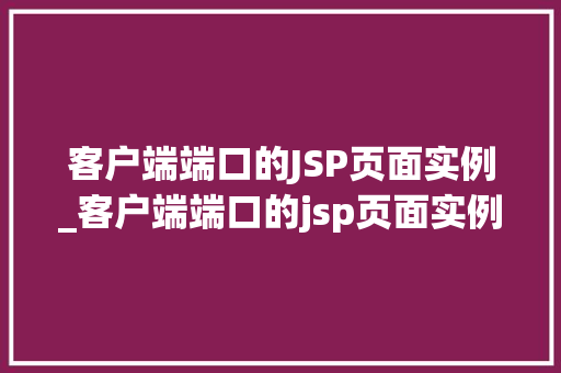 客户端端口的JSP页面实例_客户端端口的jsp页面实例在哪