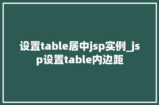 设置table居中jsp实例_jsp设置table内边距