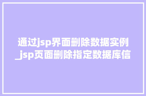 通过jsp界面删除数据实例_jsp页面删除指定数据库信息  第1张
