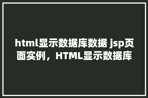html显示数据库数据 jsp页面实例，HTML显示数据库数据JSP页面实例