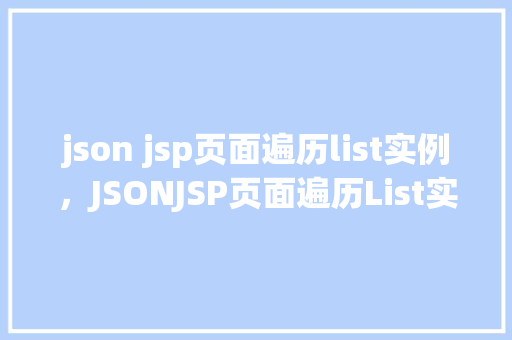 json jsp页面遍历list实例，JSONJSP页面遍历List实例  第1张
