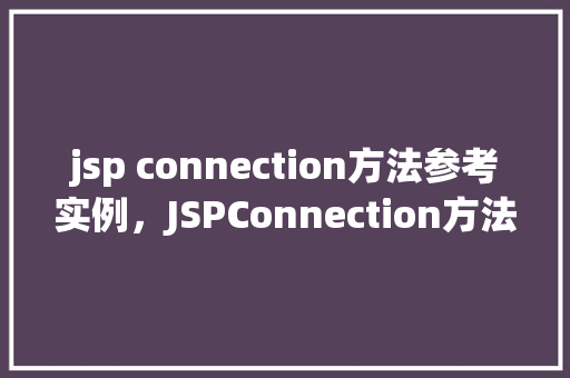 jsp connection方法参考实例，JSPConnection方法参考实例