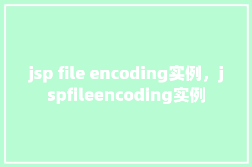 jsp file encoding实例，jspfileencoding实例